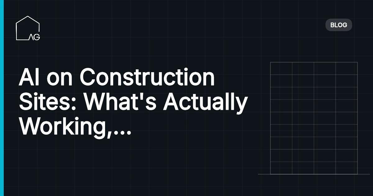 AI on Construction Sites: What's Actually Working, What's Hype, and What's Coming