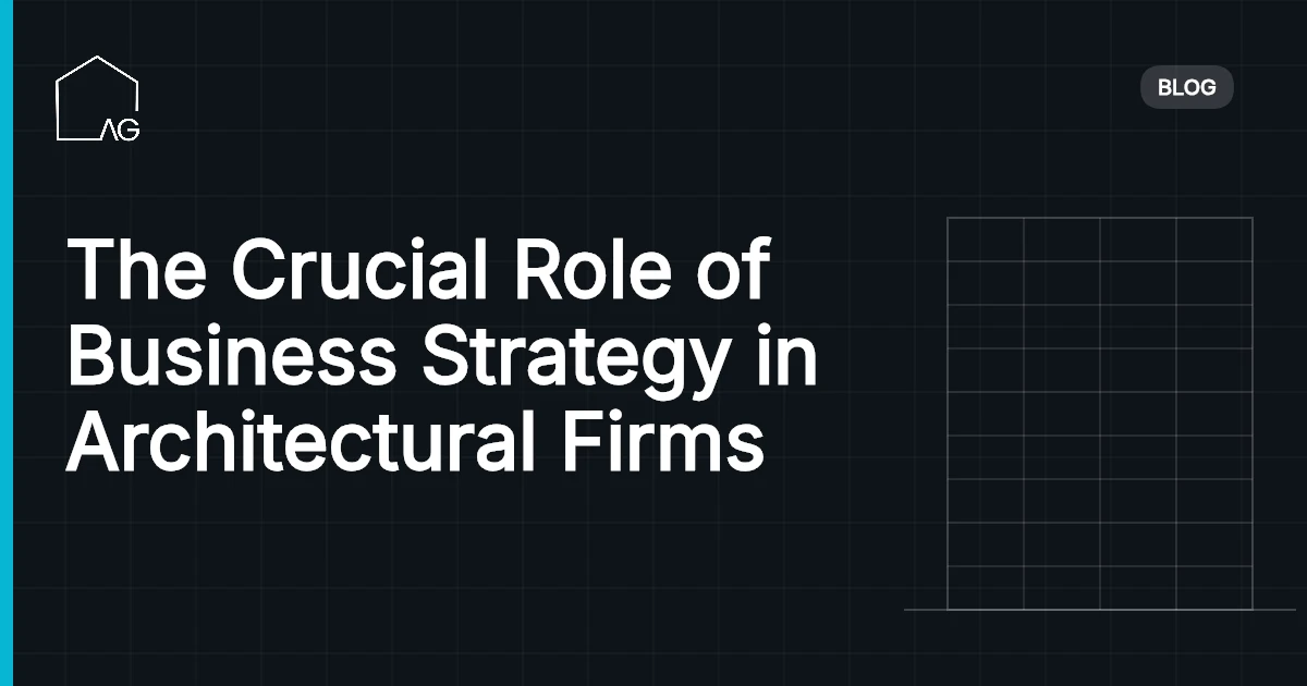 The Crucial Role of Business Strategy in Architectural Firms