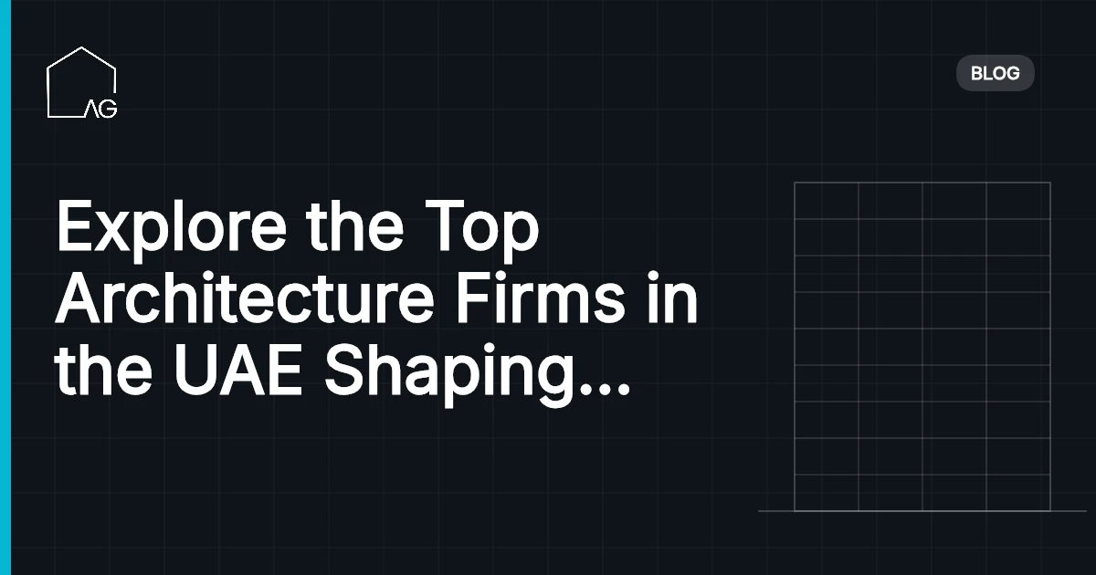 Explore the Top Architecture Firms in the UAE Shaping the Future of Design
