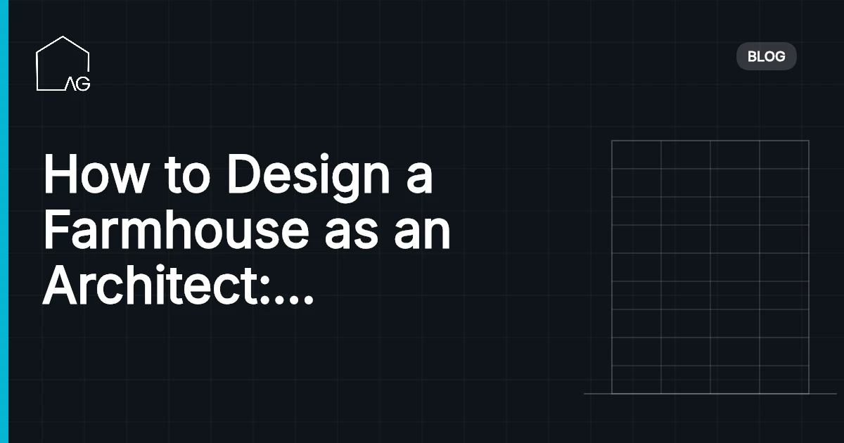 How to Design a Farmhouse as an Architect: Architect's Ultimate Guidance