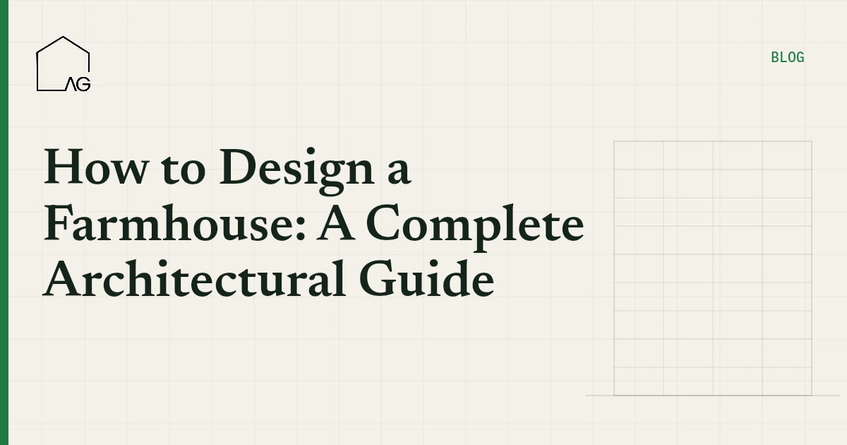 How to Design a Farmhouse: A Complete Architectural Guide