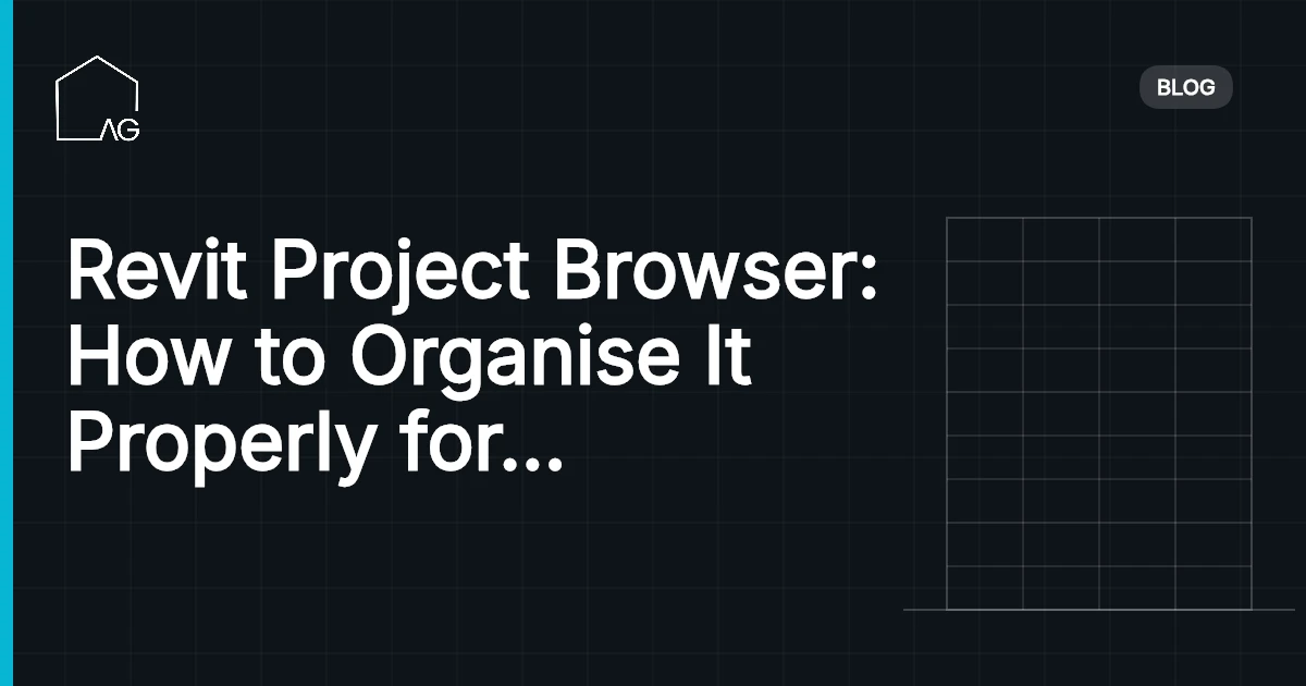 Revit Project Browser: How to Organise It Properly for Large Projects