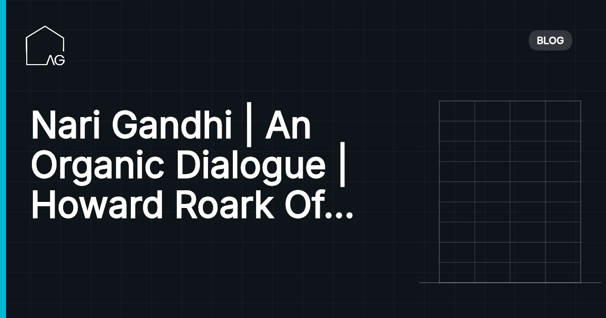 Nari Gandhi | An Organic Dialogue | Howard Roark Of India | Archgyan