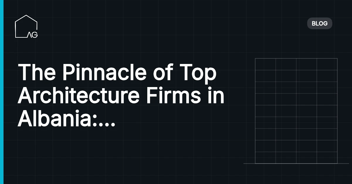The Pinnacle of Top Architecture Firms in Albania: Elevating Excellence
