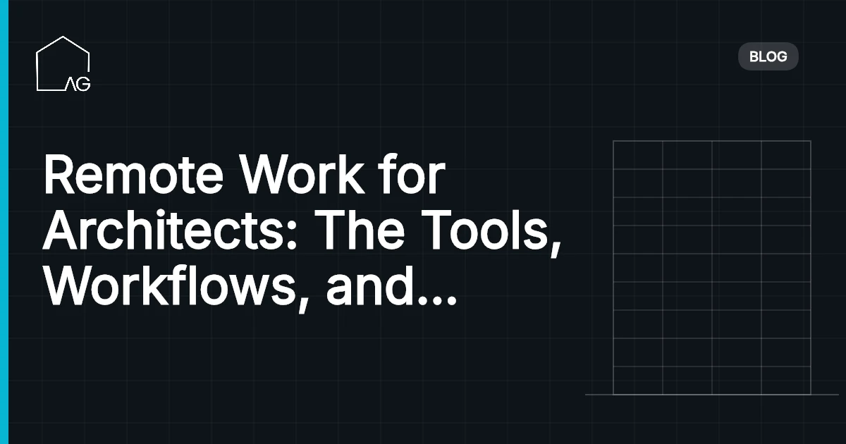 Remote Work for Architects: The Tools, Workflows, and Team Practices That Actually Work