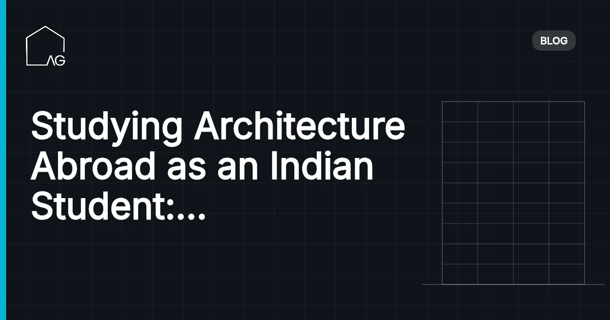 Studying Architecture Abroad as an Indian Student: Countries, Costs, and What Nobody Tells You