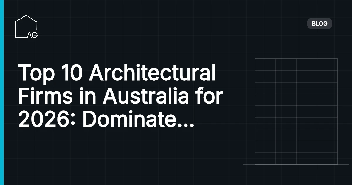 Top 10 Architectural Firms in Australia for 2026: Dominate the Architectural Scene