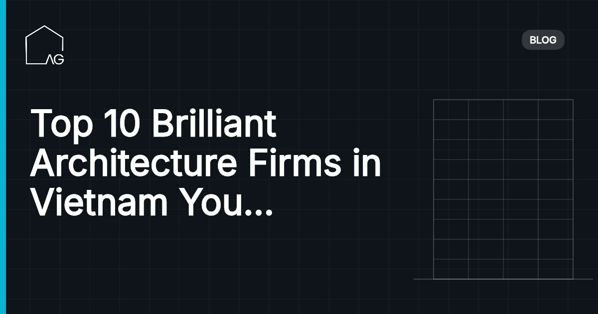 Top 10 Brilliant Architecture Firms in Vietnam You Can't Miss