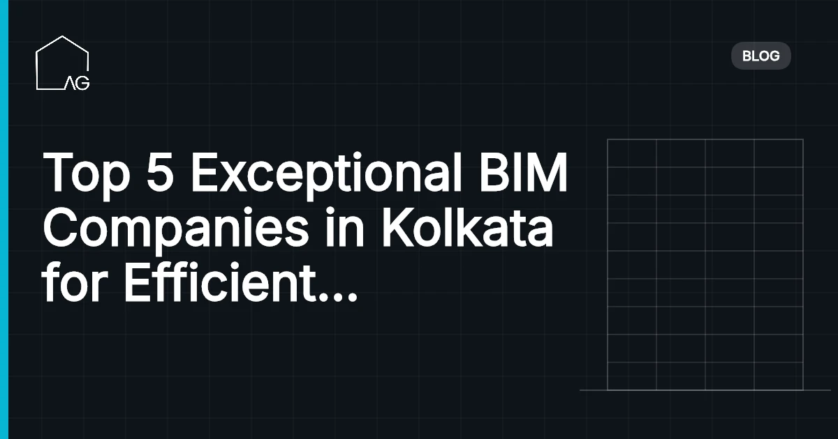 Top 5 Exceptional BIM Companies in Kolkata for Efficient Project Execution