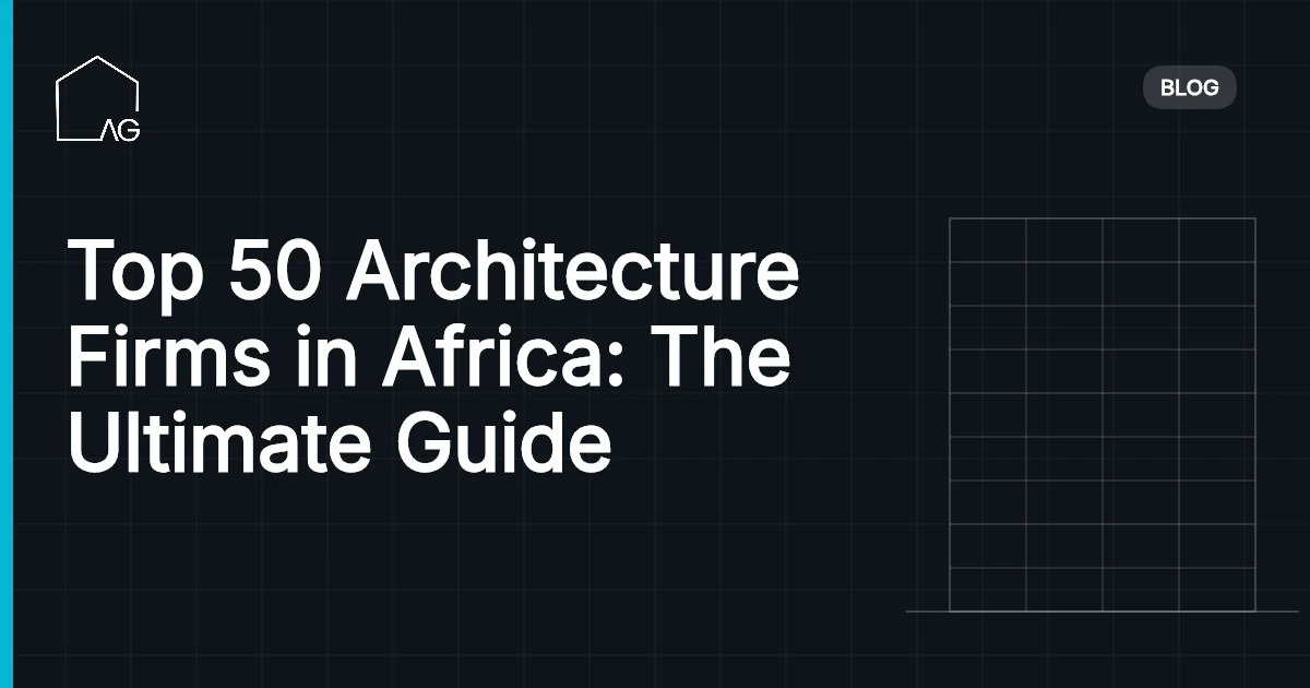 Top 50 Architecture Firms in Africa: The Ultimate Guide