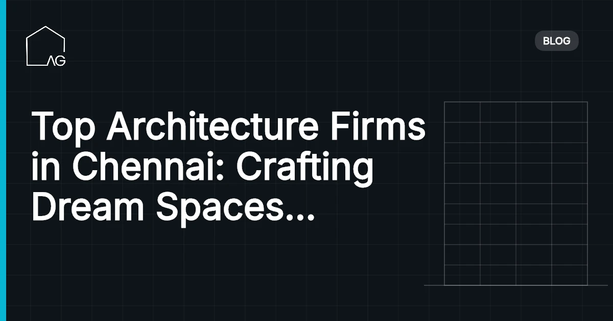 Top Architecture Firms in Chennai: Crafting Dream Spaces with Expertise and Innovation
