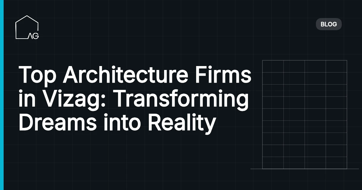 Top Architecture Firms in Vizag: Transforming Dreams into Reality