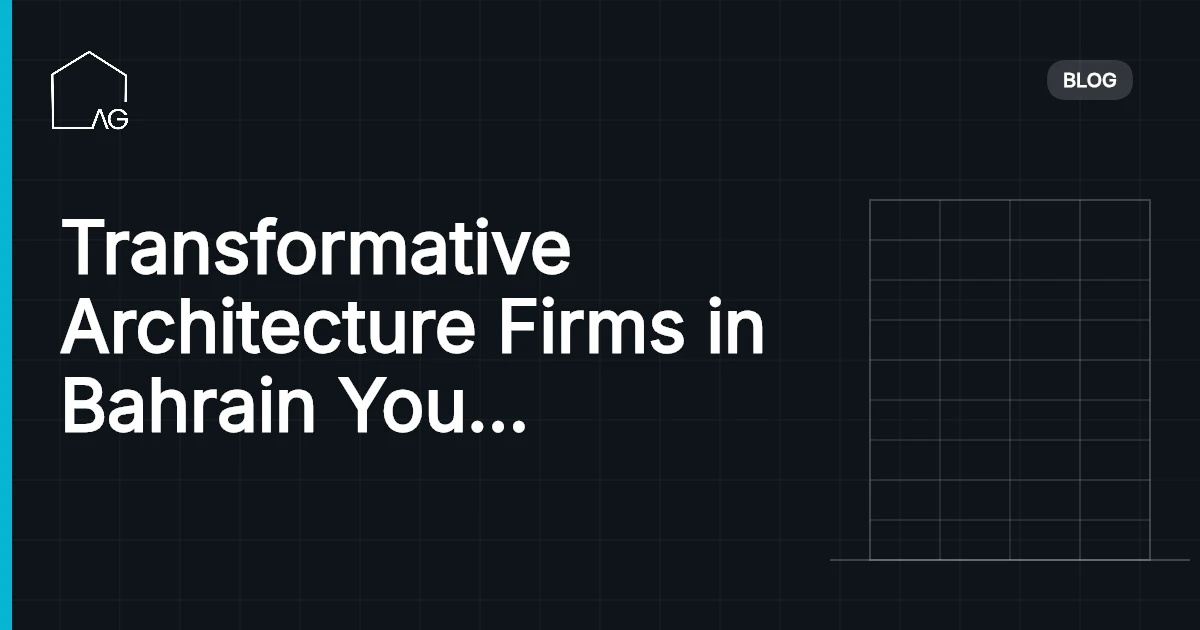 Transformative Architecture Firms in Bahrain You Must Know