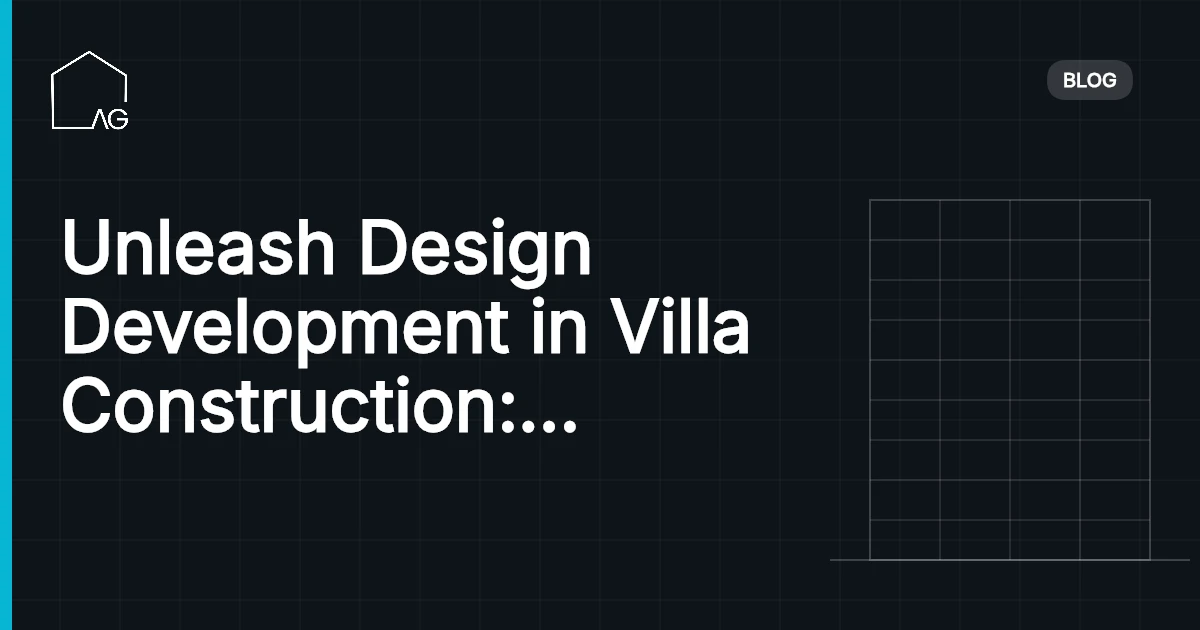 Unleash Design Development in Villa Construction: Ignite Possibilities