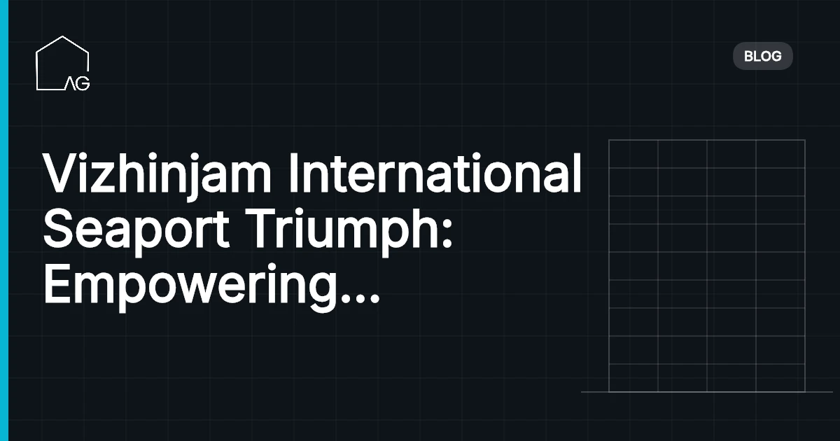 Vizhinjam International Seaport Triumph: Empowering Kerala's Future