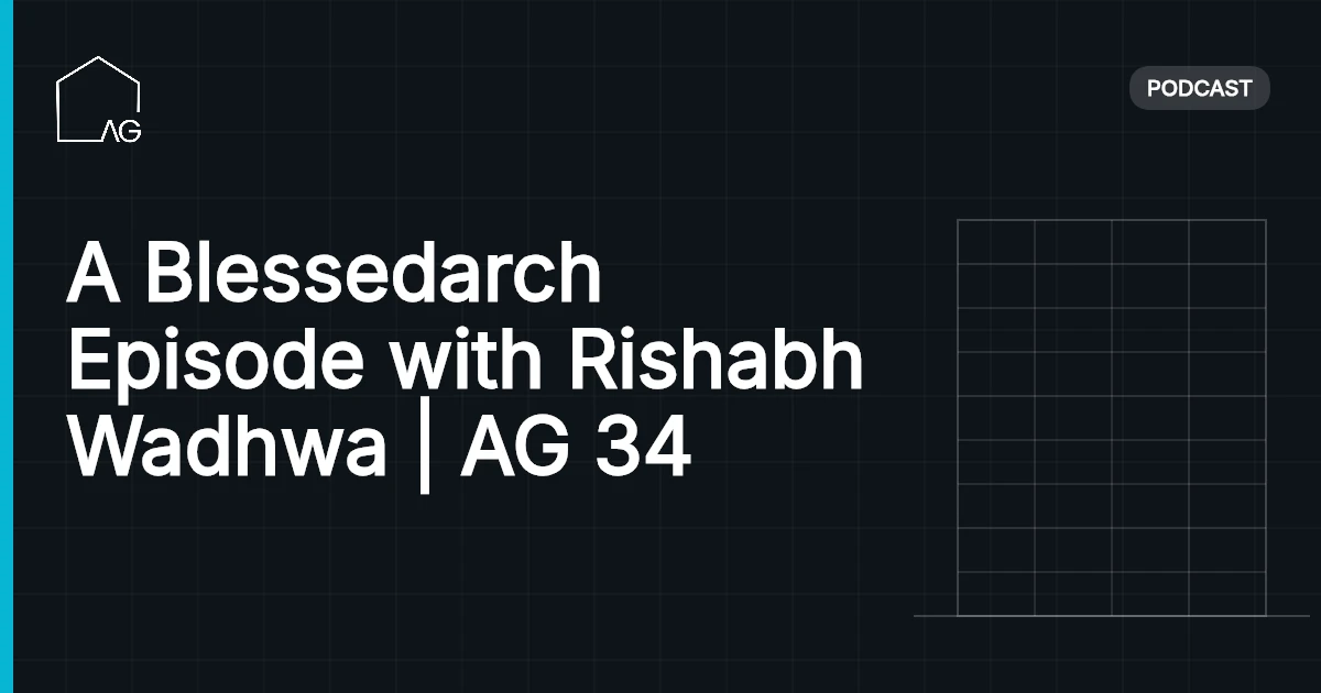 A Blessedarch Episode with Rishabh Wadhwa | AG 34