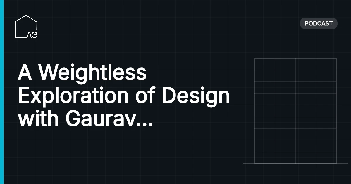 A Weightless Exploration of Design with Gaurav Roy Choudhury Part 2 | AG 24