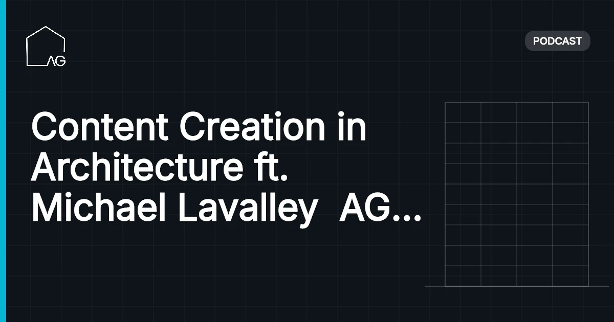 Content Creation in Architecture ft. Michael Lavalley  AG | 53