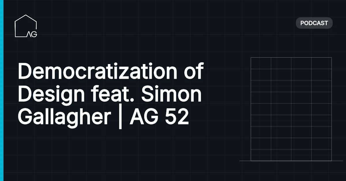 Democratization of Design feat. Simon Gallagher | AG 52