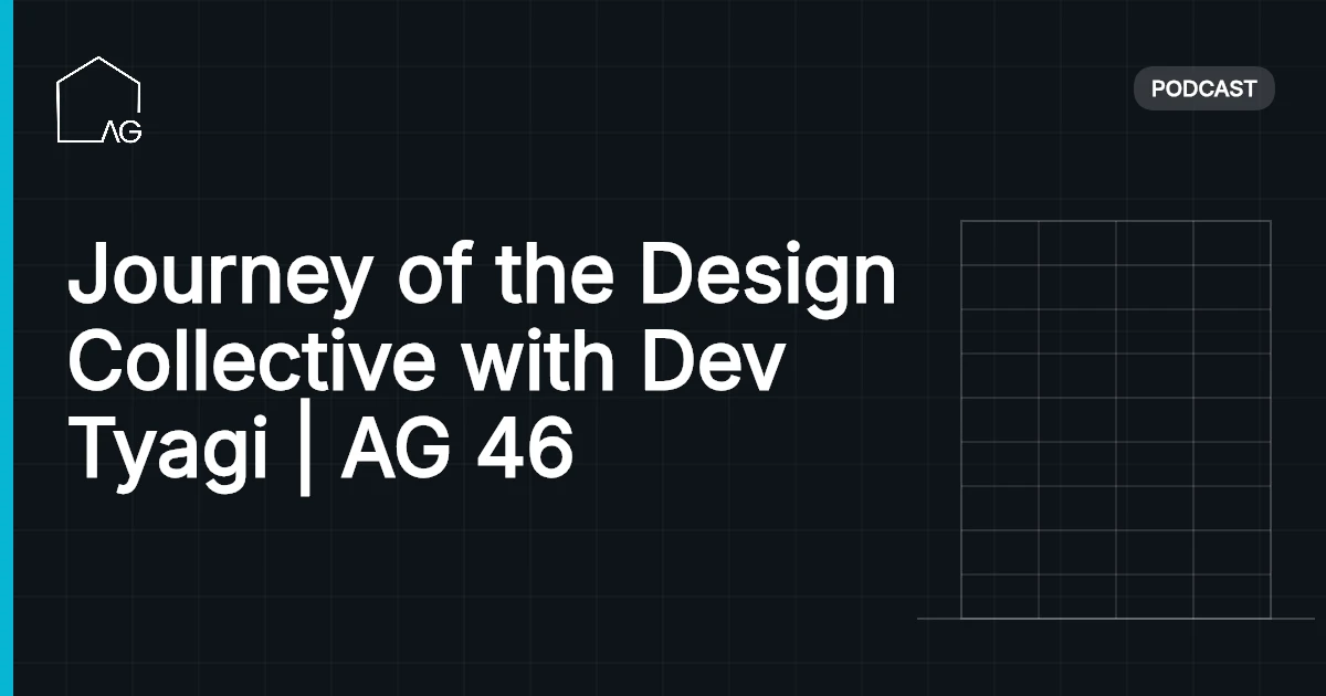 Journey of the Design Collective with Dev Tyagi | AG 46