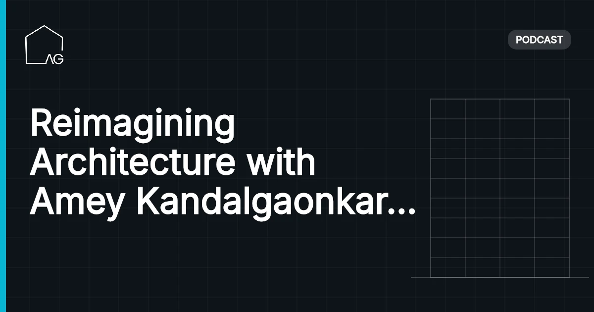 Reimagining Architecture with Amey Kandalgaonkar | AG 36