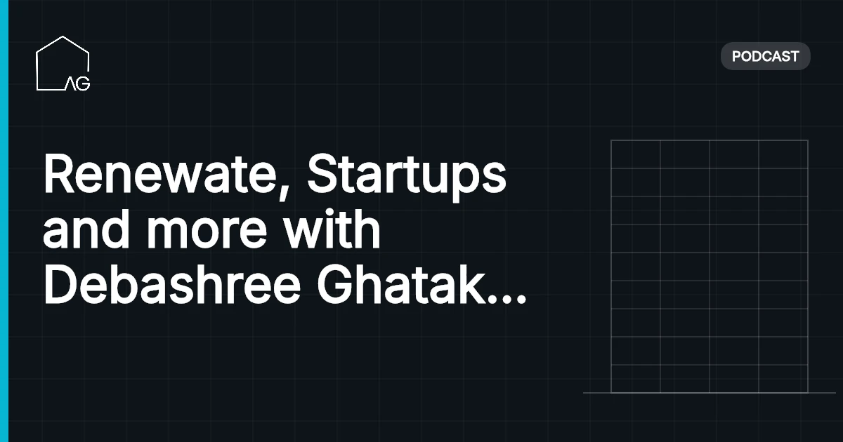 Renewate, Startups and more with Debashree Ghatak | AG 58