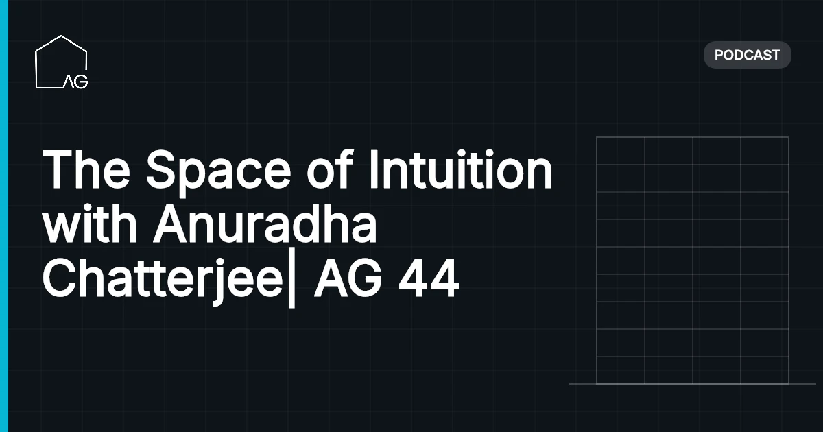 The Space of Intuition with Anuradha Chatterjee| AG 44