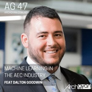 Machine Learning in the AEC Industry with Dalton Goodwin | AG 47