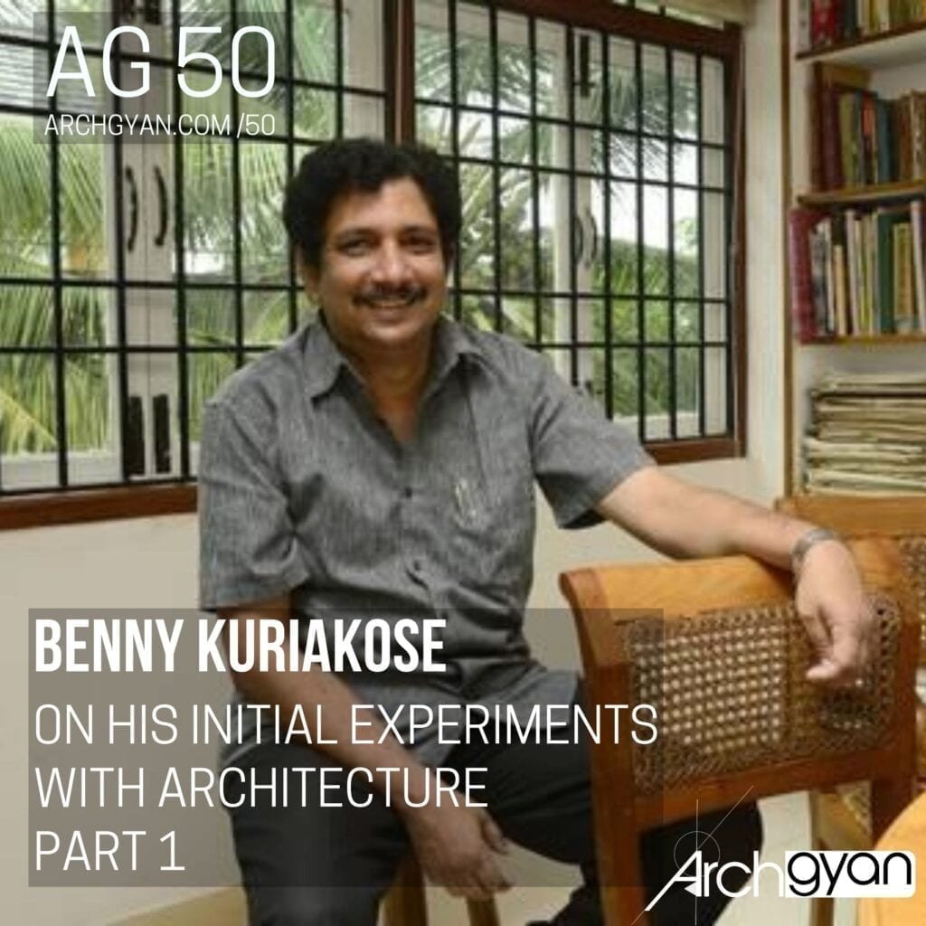 Benny Kuriakose On his Initial Experiments with Architecture | AG 50