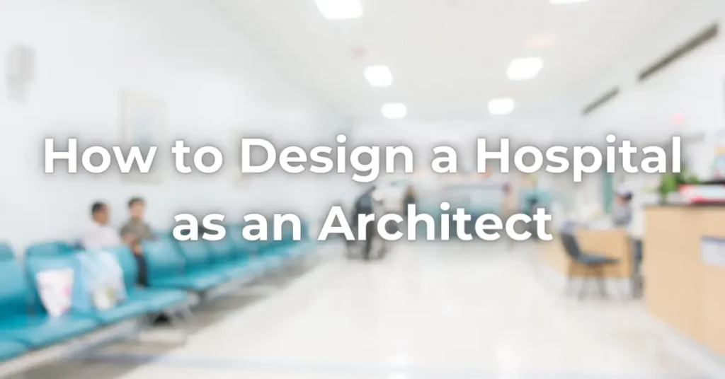 How to Design a Hospital as an Architect